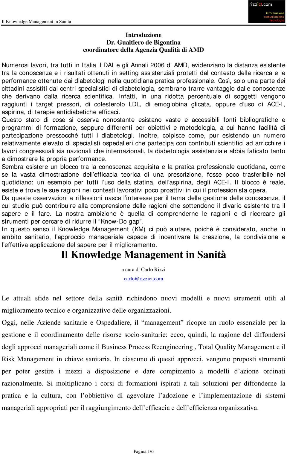 risultati ottenuti in setting assistenziali protetti dal contesto della ricerca e le perfornance ottenute dai diabetologi nella quotidiana pratica professionale.