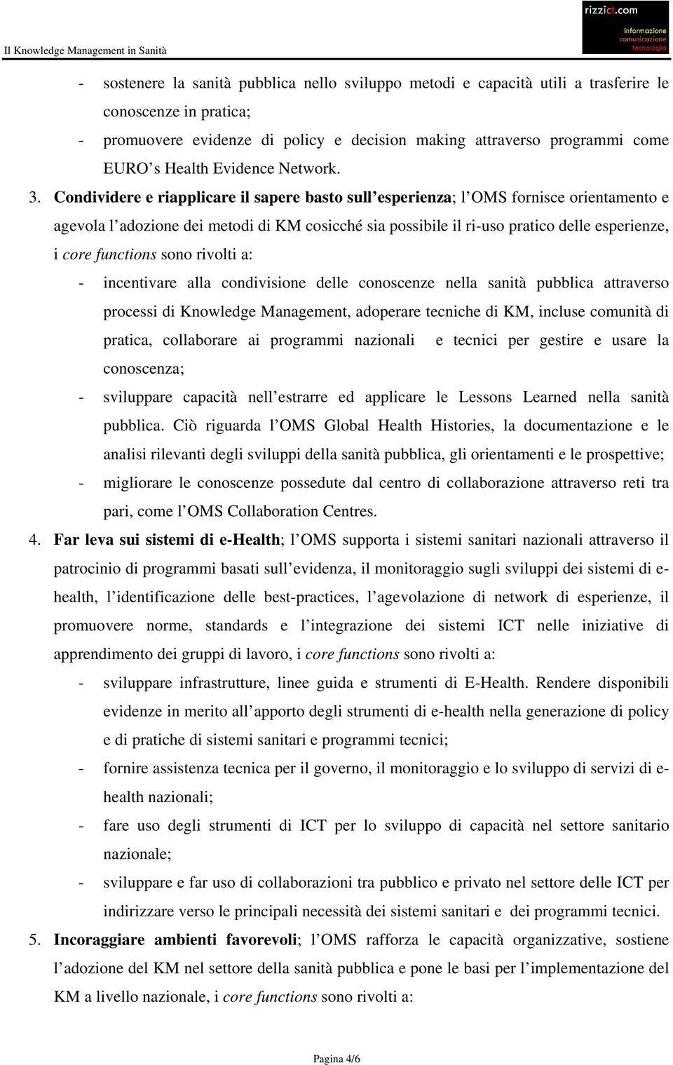 Condividere e riapplicare il sapere basto sull esperienza; l OMS fornisce orientamento e agevola l adozione dei metodi di KM cosicché sia possibile il ri-uso pratico delle esperienze, i core