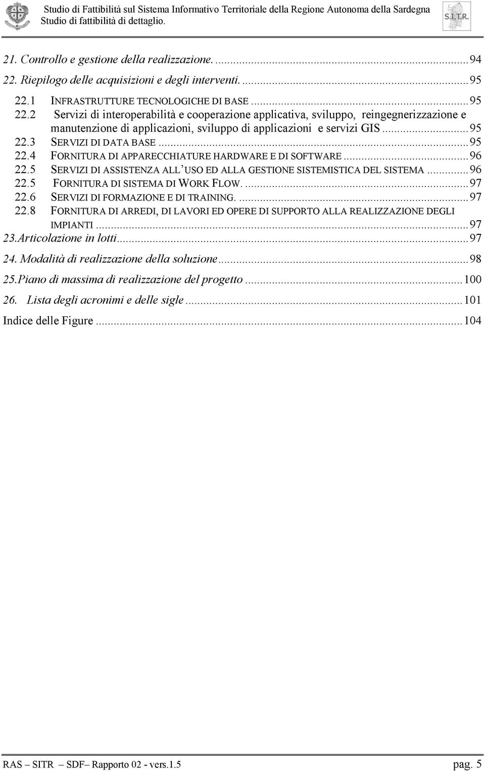 2 Servizi di interoperabilità e cooperazione applicativa, sviluppo, reingegnerizzazione e manutenzione di applicazioni, sviluppo di applicazioni e servizi GIS...95 22.