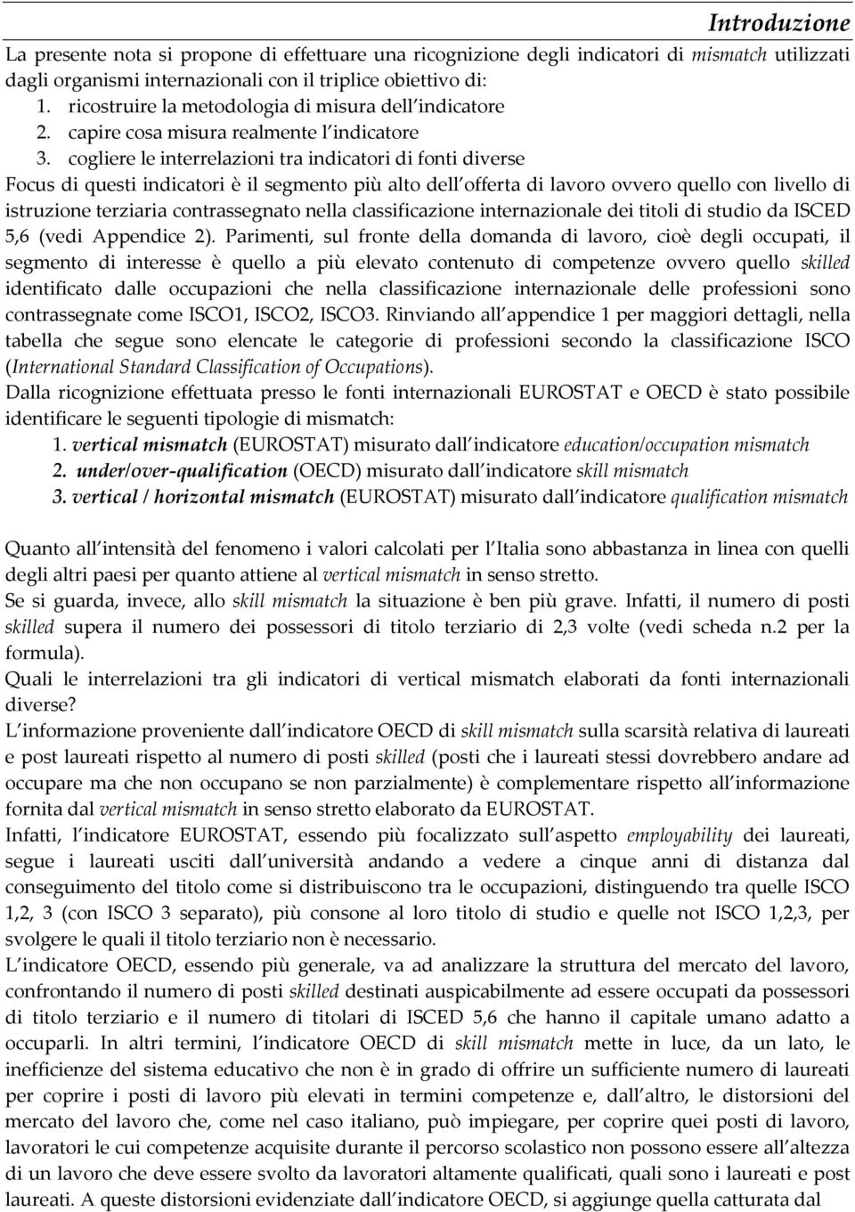 cogliere le interrelazioni tra indicatori di fonti diverse Focus di questi indicatori è il segmento più alto dell offerta di lavoro ovvero quello con livello di istruzione terziaria contrassegnato