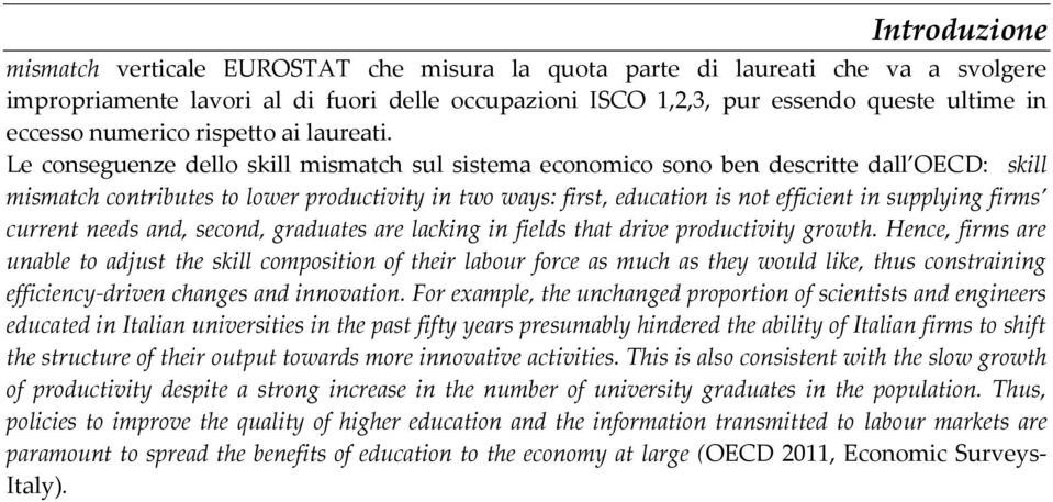Le conseguenze dello skill mismatch sul sistema economico sono ben descritte dall OECD: skill mismatch contributes to lower productivity in two ways: first, education is not efficient in supplying