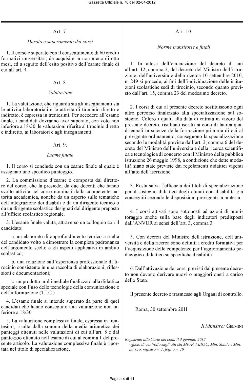 Valutazione 1. La valutazione, che riguarda sia gli insegnamenti sia le attività laboratoriali e le attività di tirocinio diretto e indiretto, è espressa in trentesimi.