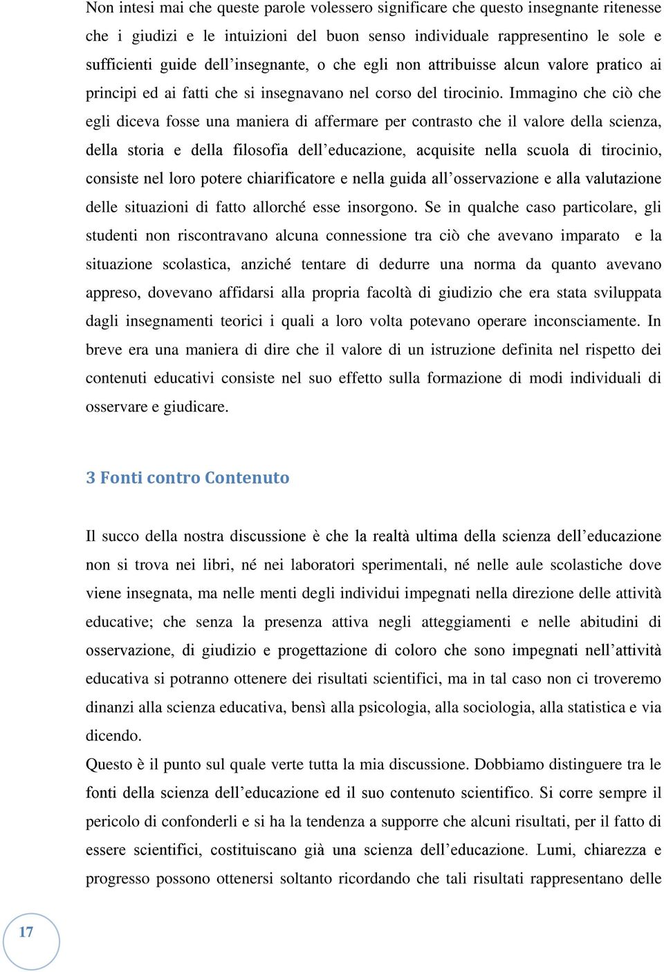 Immagino che ciò che egli diceva fosse una maniera di affermare per contrasto che il valore della scienza, della storia e della filosofia dell educazione, acquisite nella scuola di tirocinio,