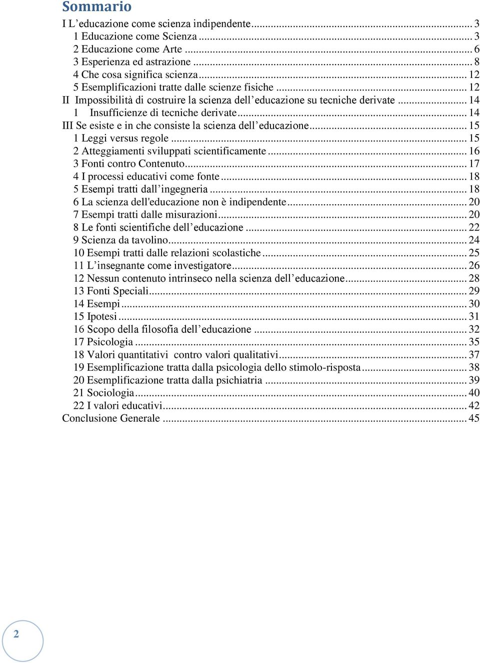 .. 14 III Se esiste e in che consiste la scienza dell educazione... 15 1 Leggi versus regole... 15 2 Atteggiamenti sviluppati scientificamente... 16 3 Fonti contro Contenuto.