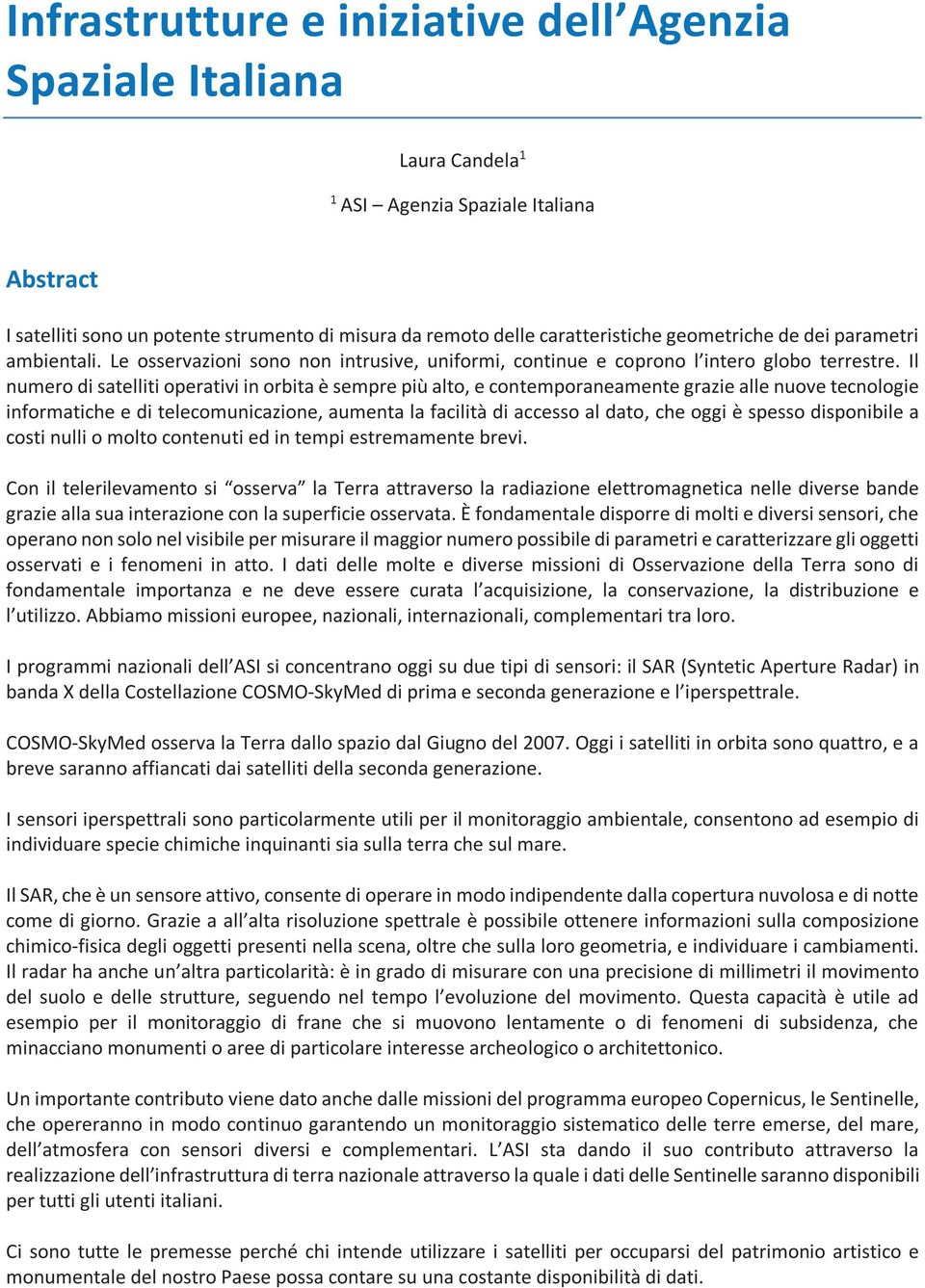 Il numero di satelliti operativi in orbita è sempre più alto, e contemporaneamente grazie alle nuove tecnologie informatiche e di telecomunicazione, aumenta la facilità di accesso al dato, che oggi è