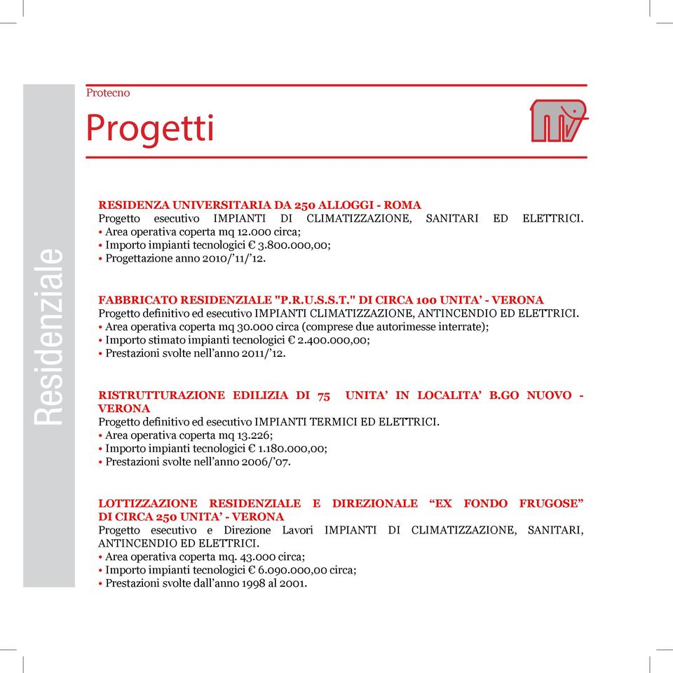 RESIDENZIALE "P.R.U.S.S.T." DI CIRCA 100 UNITA - VERONA Progetto definitivo ed esecutivo IMPIANTI CLIMATIZZAZIONE, ANTINCENDIO ED ELETTRICI. Area operativa coperta mq 30.