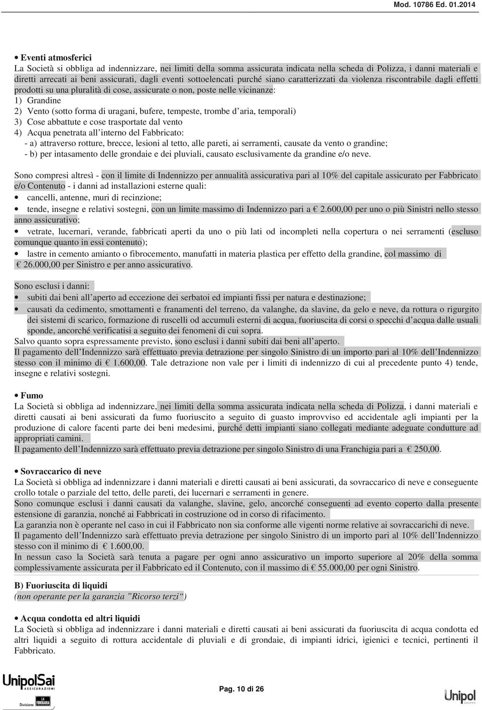 uragani, bufere, tempeste, trombe d aria, temporali) 3) Cose abbattute e cose trasportate dal vento 4) Acqua penetrata all interno del Fabbricato: - a) attraverso rotture, brecce, lesioni al tetto,