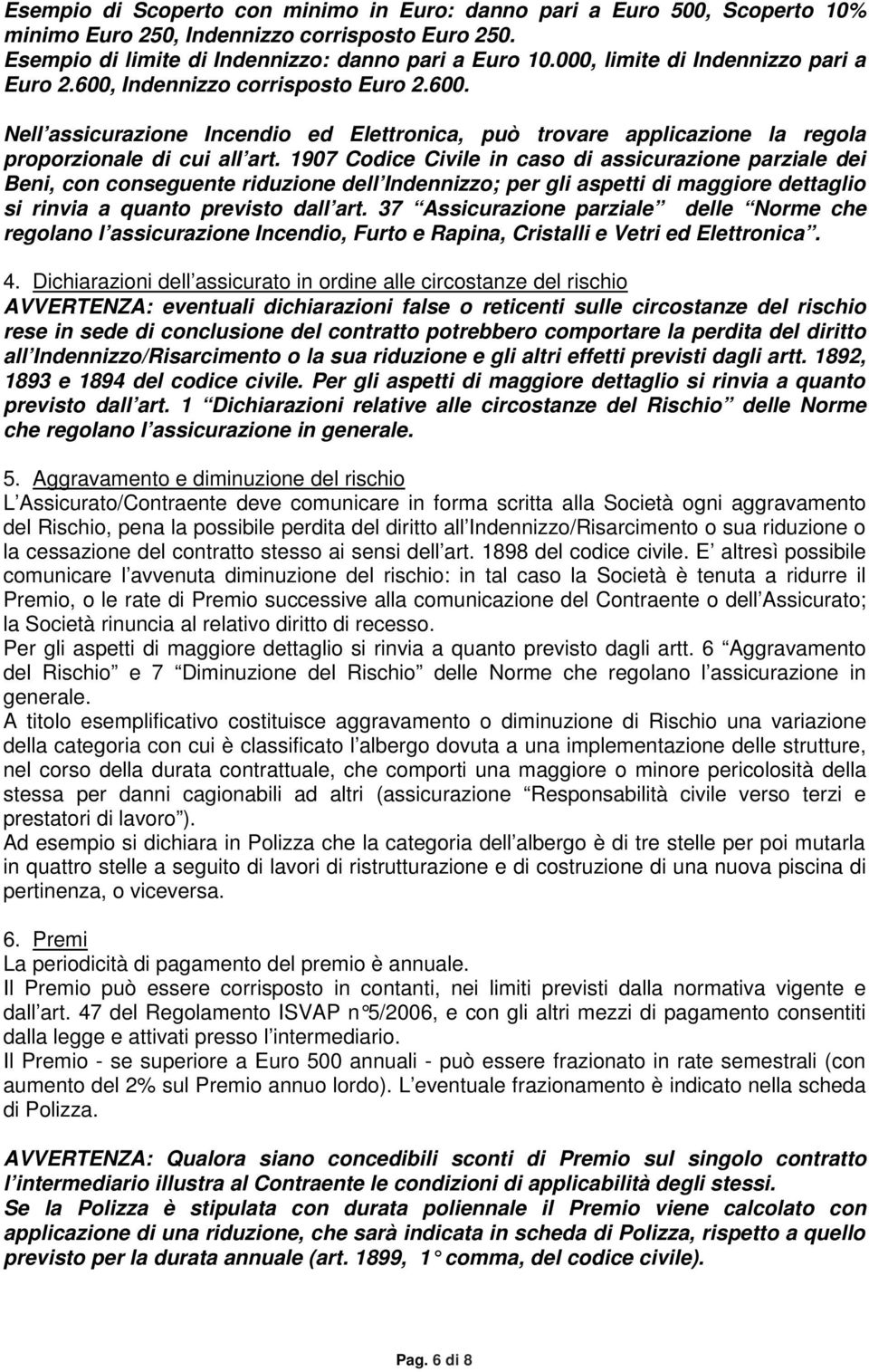 1907 Codice Civile in caso di assicurazione parziale dei Beni, con conseguente riduzione dell Indennizzo; per gli aspetti di maggiore dettaglio si rinvia a quanto previsto dall art.