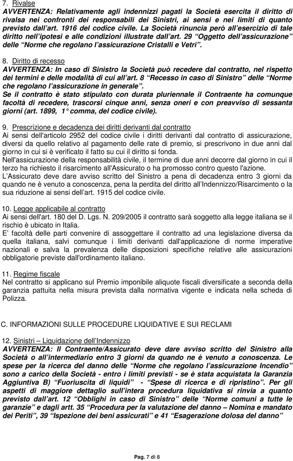 29 Oggetto dell assicurazione delle Norme che regolano l assicurazione Cristalli e Vetri. 8.