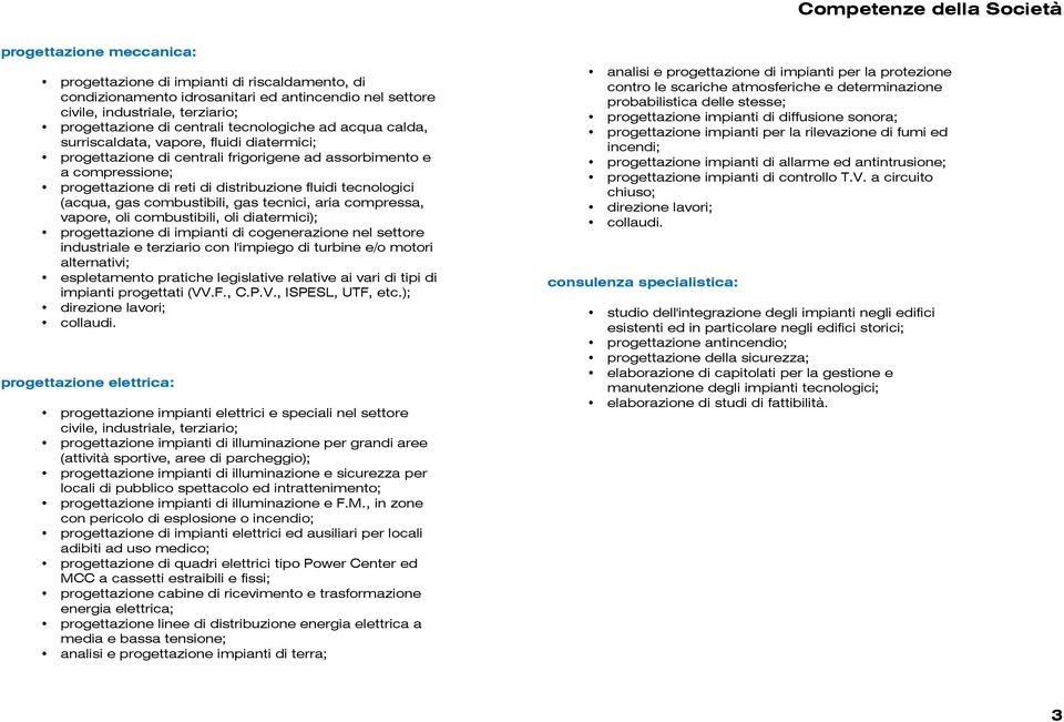 fluidi tecnologici (acqua, gas combustibili, gas tecnici, aria compressa, vapore, oli combustibili, oli diatermici); progettazione di impianti di cogenerazione nel settore industriale e terziario con