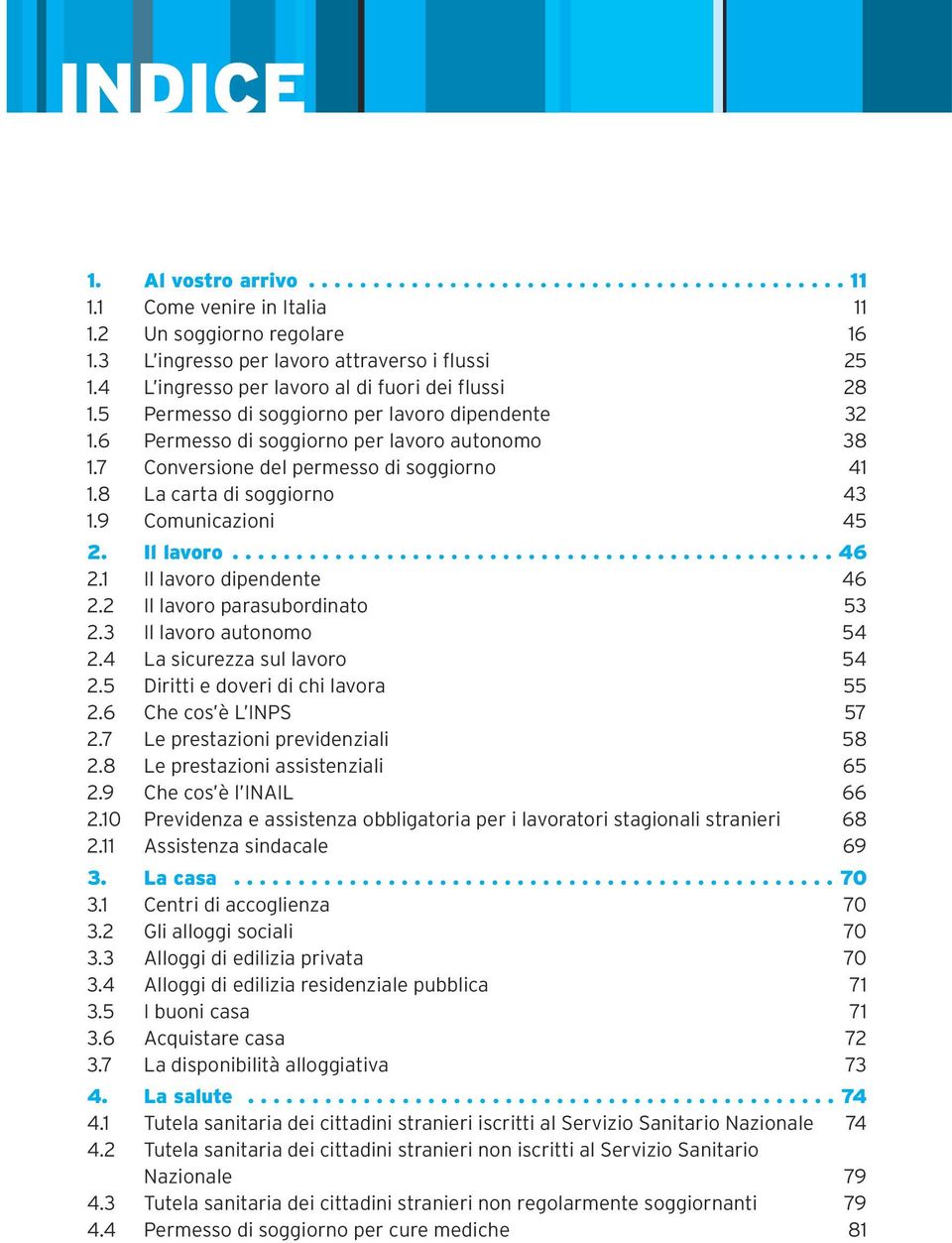 8 La carta di soggiorno 43 1.9 Comunicazioni 45 2. Il lavoro............................................... 46 2.1 Il lavoro dipendente 46 2.2 Il lavoro parasubordinato 53 2.3 Il lavoro autonomo 54 2.