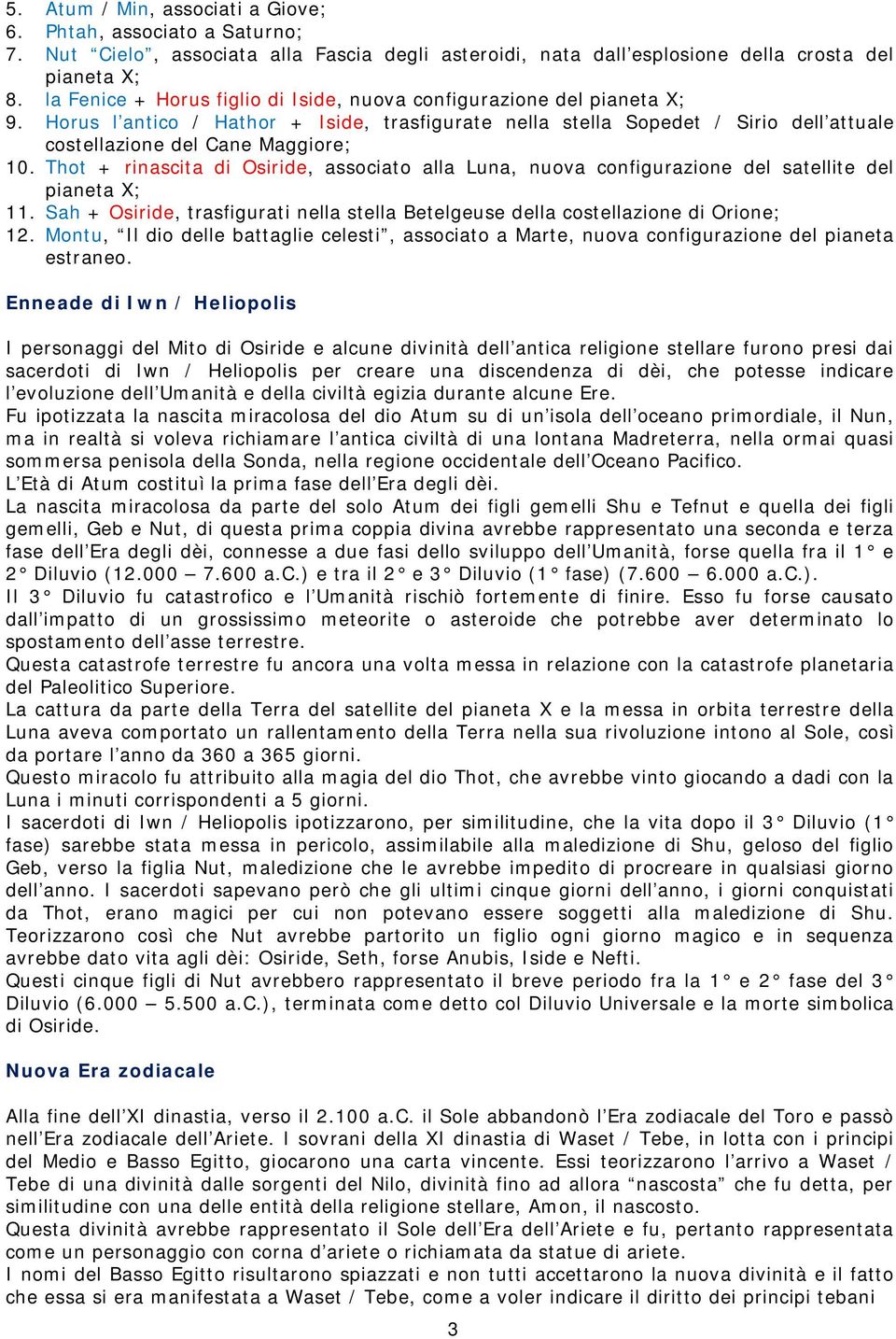 Thot + rinascita di Osiride, associato alla Luna, nuova configurazione del satellite del 11. Sah + Osiride, trasfigurati nella stella Betelgeuse della costellazione di Orione; 12.