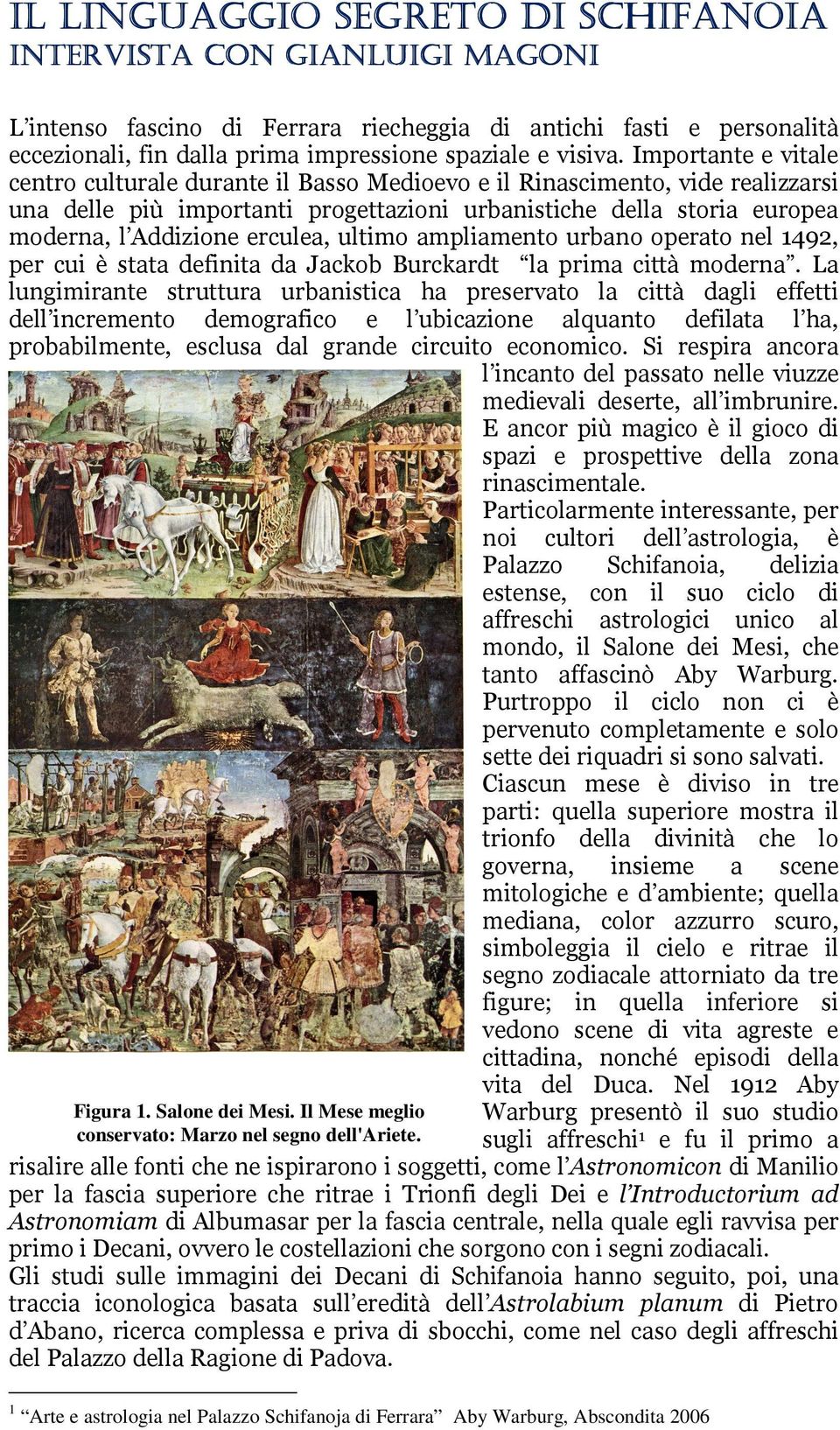 erculea, ultimo ampliamento urbano operato nel 1492, per cui è stata definita da Jackob Burckardt la prima città moderna.