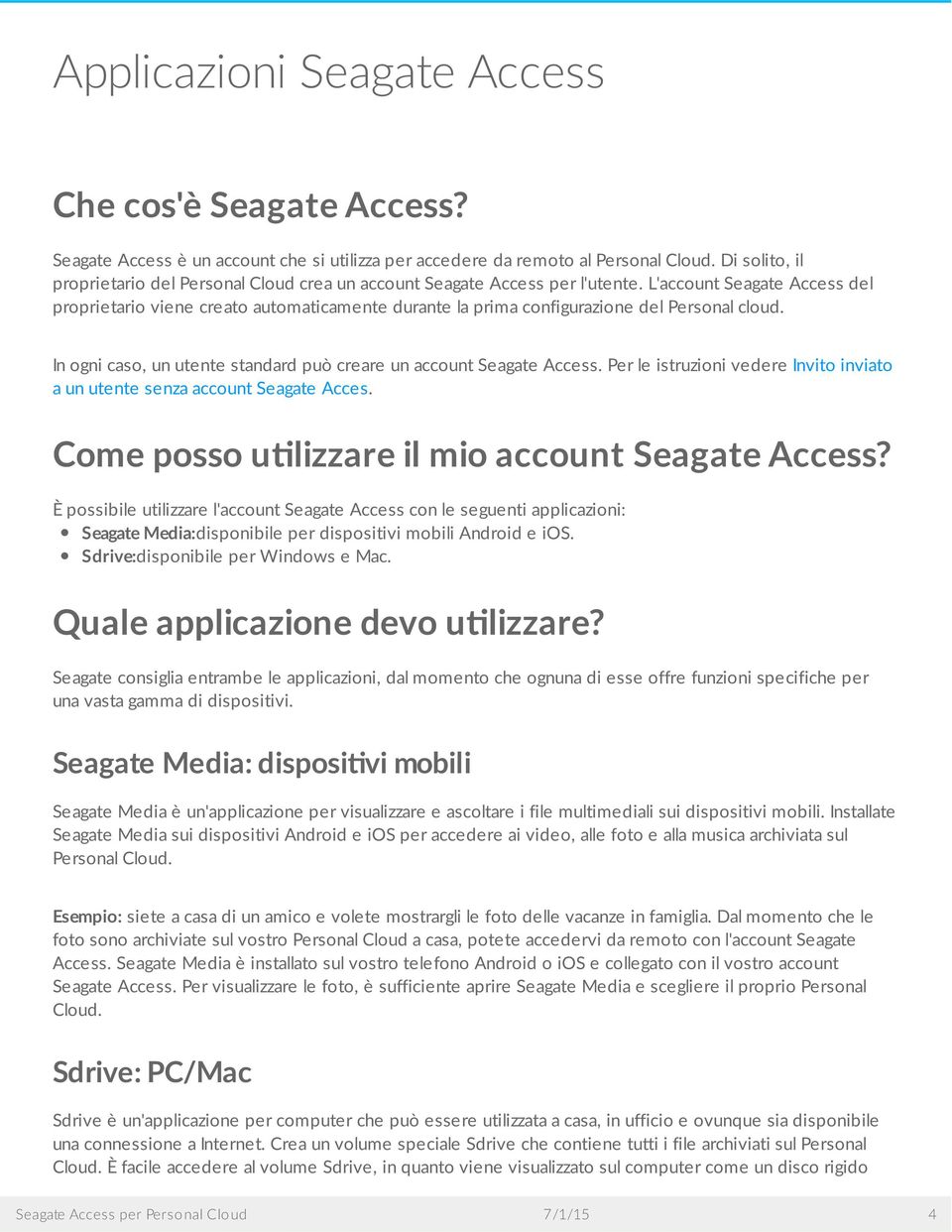 L'account Seagate Access del proprietario viene creato automaticamente durante la prima configurazione del Personal cloud. In ogni caso, un utente standard può creare un account Seagate Access.