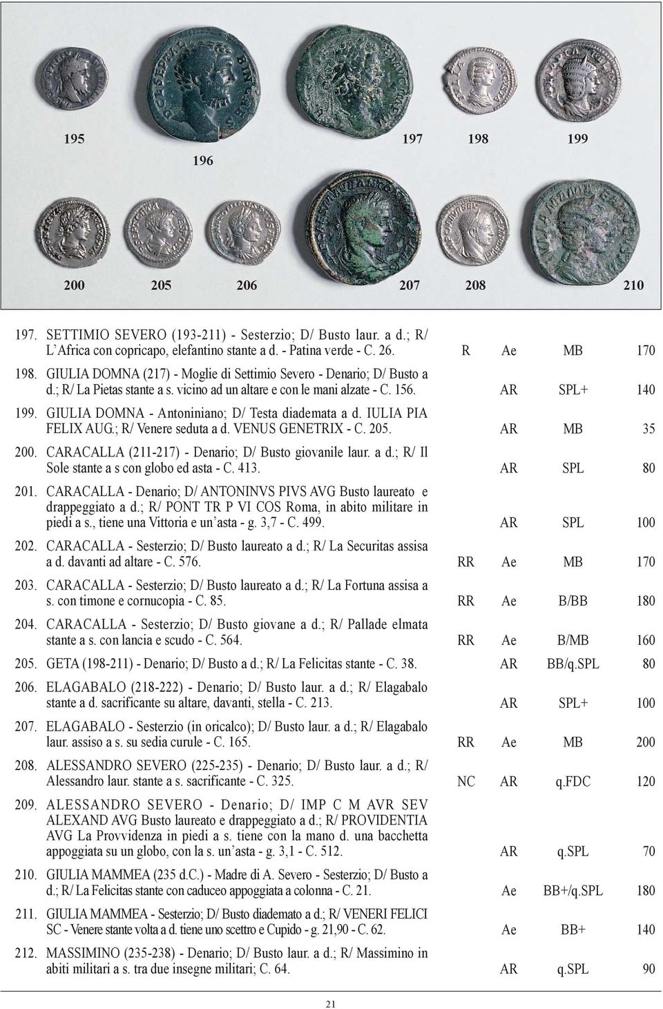 GIULIA DOMNA - Antoniniano; D/ Testa diademata a d. IULIA PIA FELIX AUG.; R/ Venere seduta a d. VENUS GENETRIX - C. 205. AR MB 35 200. CARACALLA (211-217) - Denario; D/ Busto giovanile laur. a d.; R/ Il Sole stante a s con globo ed asta - C.