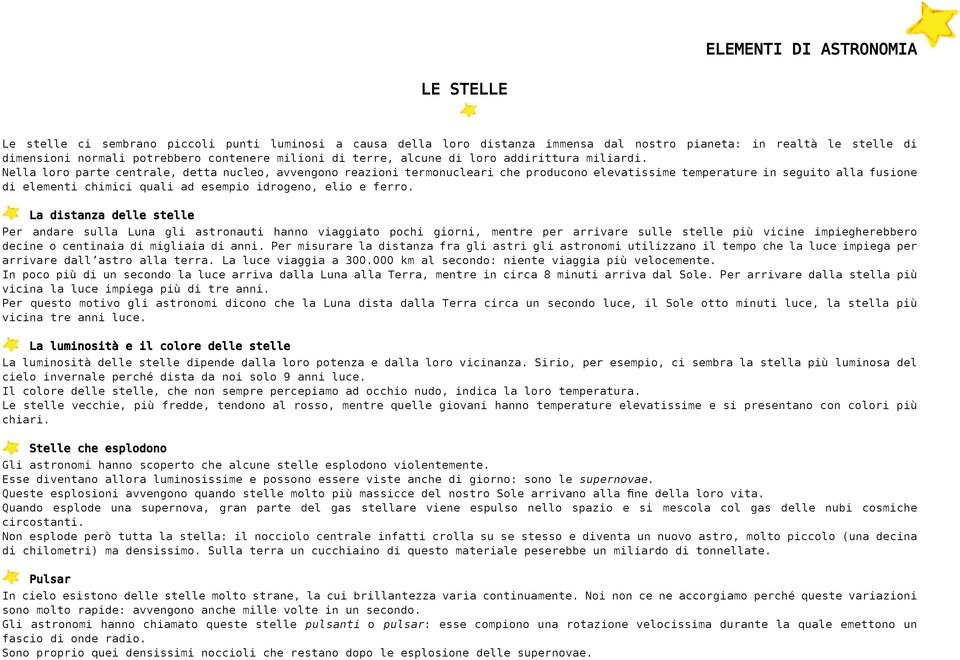 Nella loro parte centrale, detta nucleo, avvengono reazioni termonucleari che producono elevatissime temperature in seguito alla fusione di elementi chimici quali ad esempio idrogeno, elio e ferro.