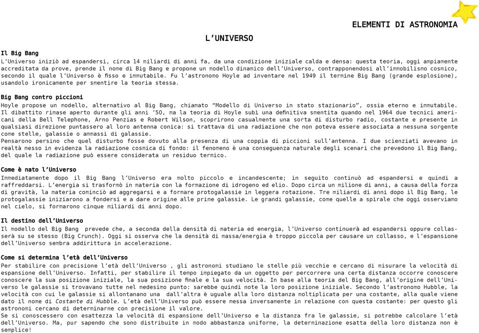 Fu l astronomo Hoyle ad inventare nel 1949 il termine Big Bang (grande esplosione), usandolo ironicamente per smentire la teoria stessa.