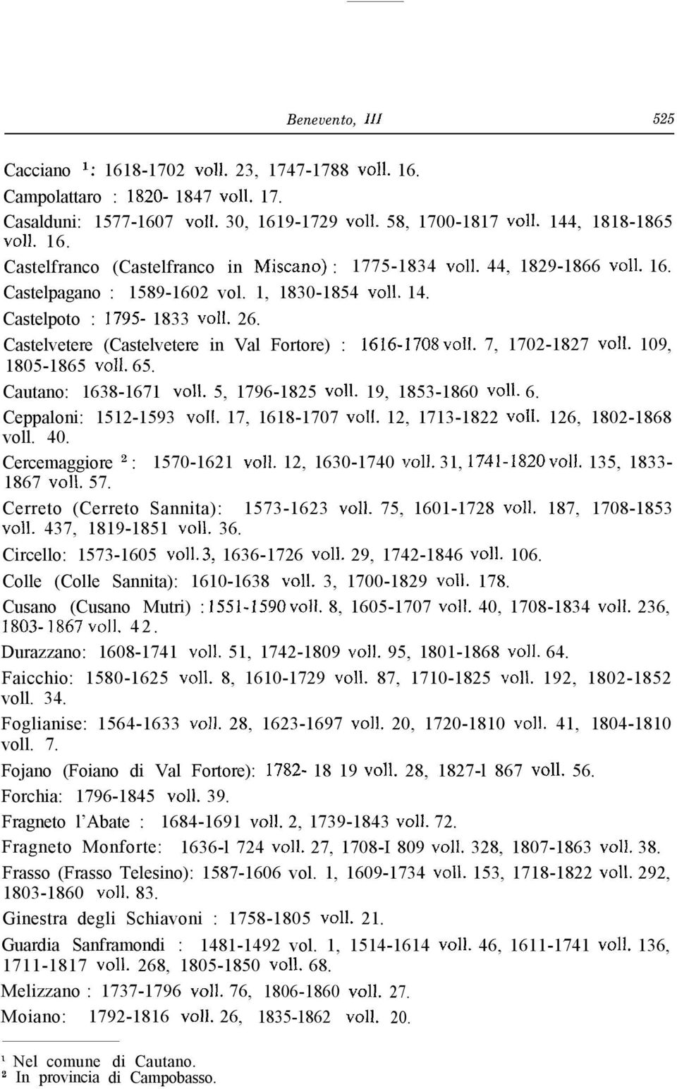 109, 1805-1865 ~011. 65. Cautano: 1638-1671 ~011. 5, 1796-1825 ~011. 19, 1853-1860 ~011. 6. Ceppaloni: 1512-1593 voli. 17, 1618-1707 voli. 12, 1713-1822 ~011. 126, 1802-1868 voll. 40.