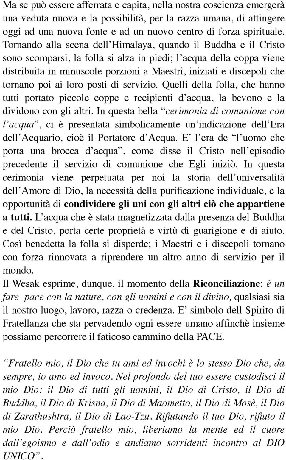 Tornando alla scena dell Himalaya, quando il Buddha e il Cristo sono scomparsi, la folla si alza in piedi; l acqua della coppa viene distribuita in minuscole porzioni a Maestri, iniziati e discepoli