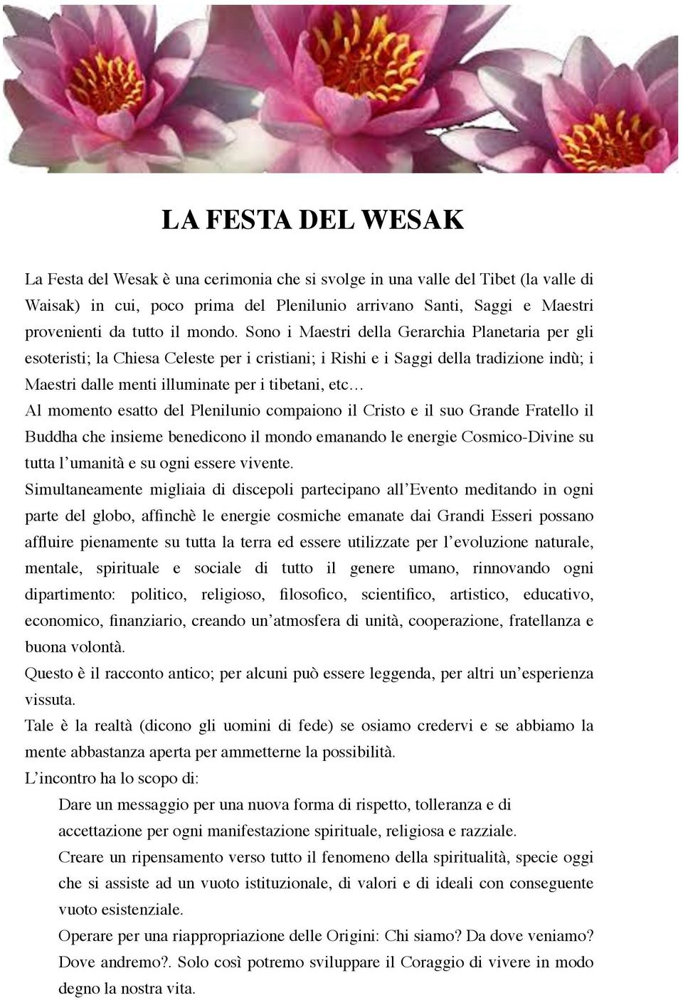 Sono i Maestri della Gerarchia Planetaria per gli esoteristi; la Chiesa Celeste per i cristiani; i Rishi e i Saggi della tradizione indù; i Maestri dalle menti illuminate per i tibetani, etc Al