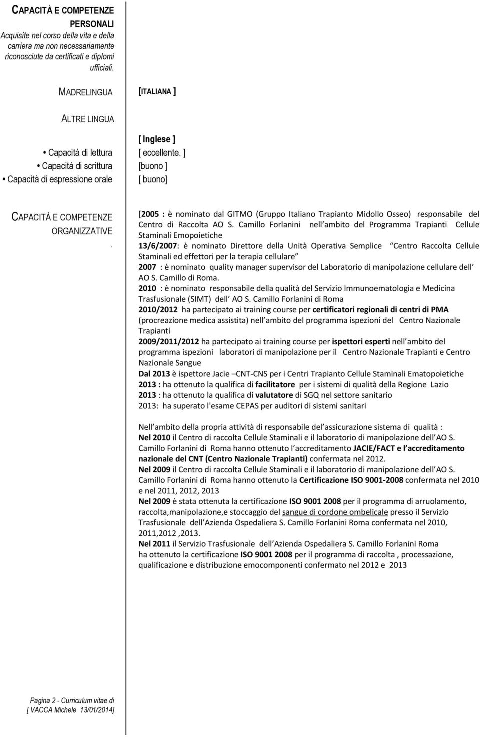 [2005 : è nominato dal GITMO (Gruppo Italiano Trapianto Midollo Osseo) responsabile del Centro di Raccolta AO S.