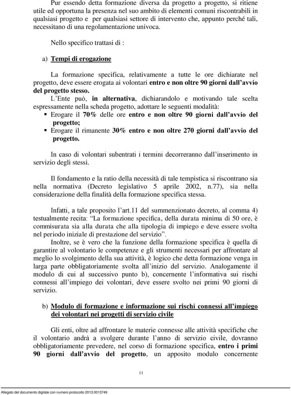 Nello specifico trattasi di : a) Tempi di erogazione La formazione specifica, relativamente a tutte le ore dichiarate nel progetto, deve essere erogata ai volontari entro e non oltre 90 giorni dall