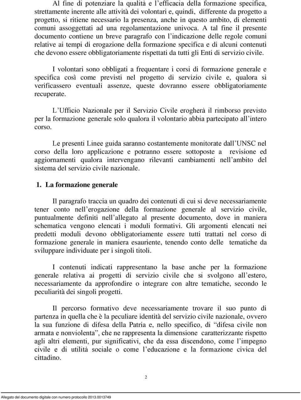 A tal fine il presente documento contiene un breve paragrafo con l indicazione delle regole comuni relative ai tempi di erogazione della formazione specifica e di alcuni contenuti che devono essere