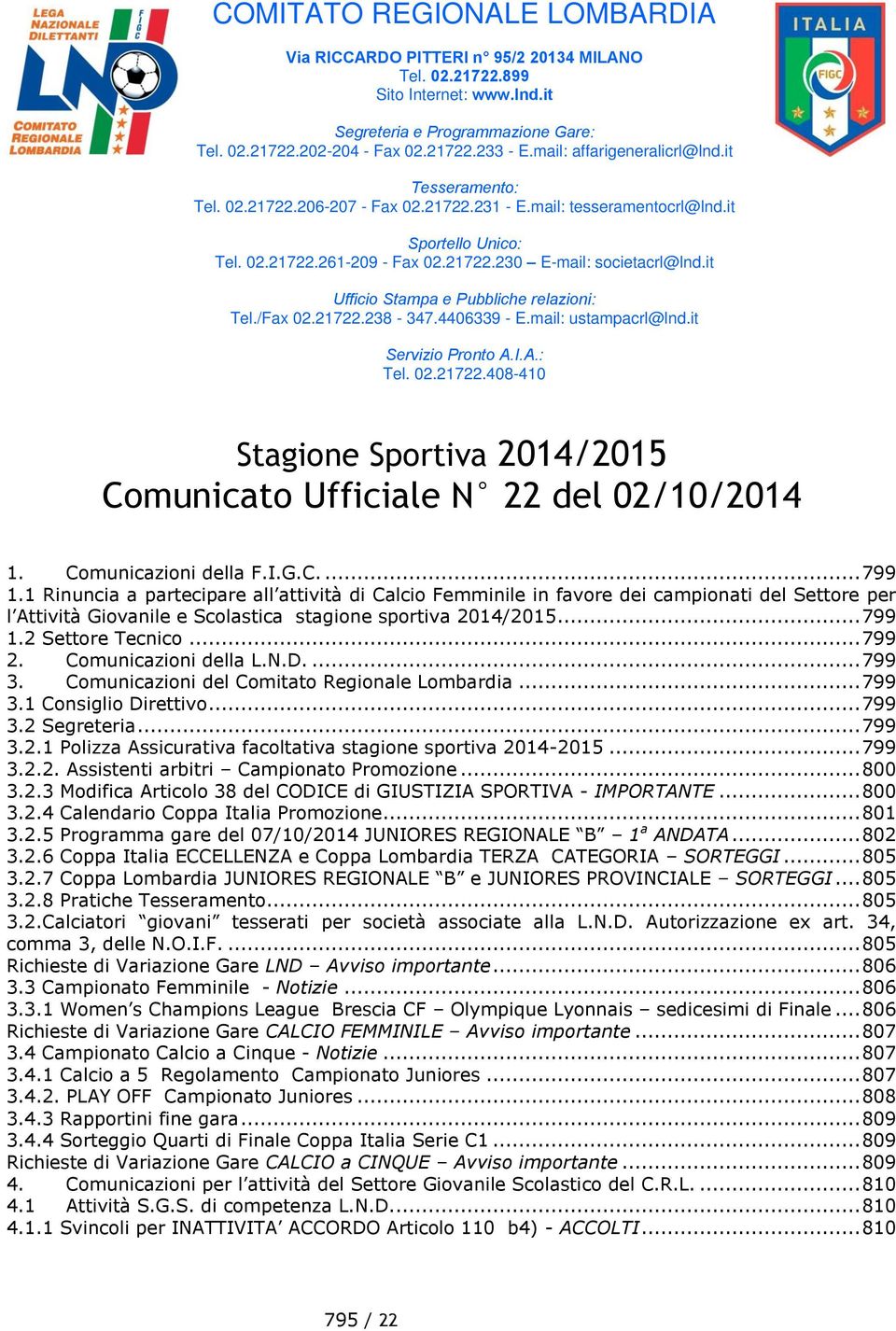 it Ufficio Stampa e Pubbliche relazioni: Tel./Fax 02.21722.238-347.4406339 - E.mail: ustampacrl@lnd.it Servizio Pronto A.I.A.: Tel. 02.21722.408-410 Stagione Sportiva 2014/2015 Comunicato Ufficiale 22 del 02/10/2014 1.