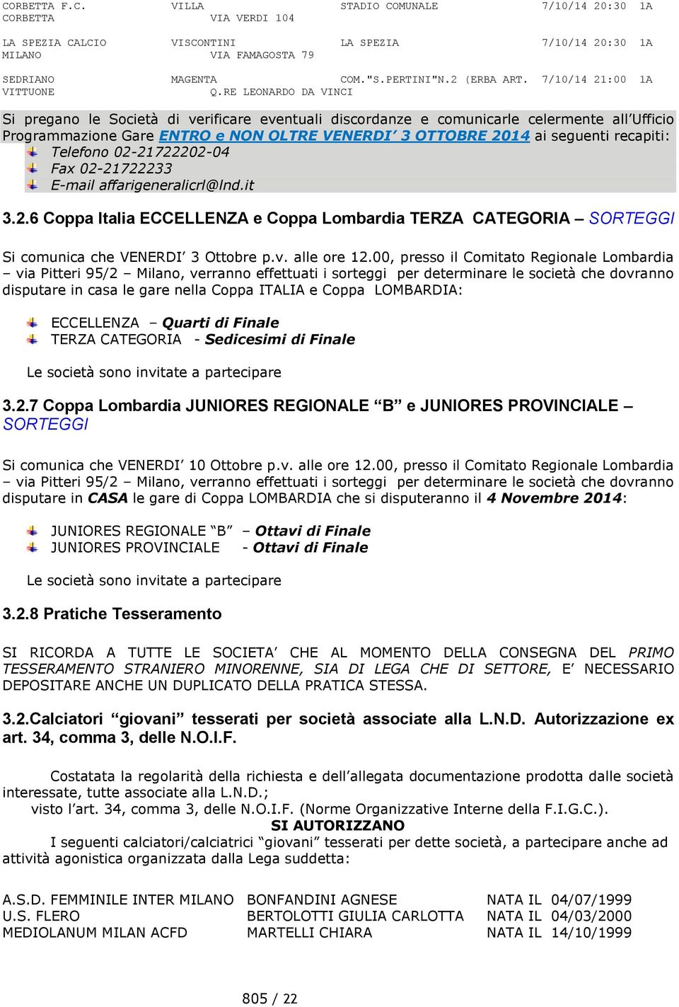 RE LEONARDO DA VINCI Si pregano le Società di verificare eventuali discordanze e comunicarle celermente all Ufficio Programmazione Gare ENTRO e NON OLTRE VENERDI 3 OTTOBRE 2014 ai seguenti recapiti: