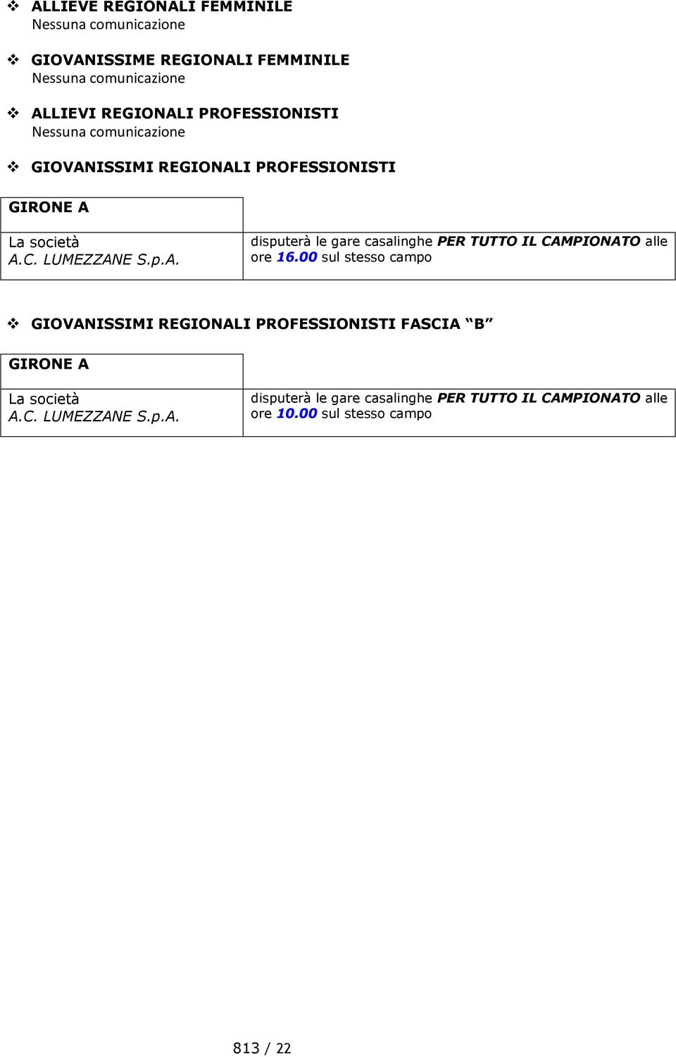 00 sul stesso campo GIOVANISSIMI REGIONALI PROFESSIONISTI FASCIA B GIRONE A La società A.C. LUMEZZANE S.p.A. disputerà le gare casalinghe PER TUTTO IL CAMPIONATO alle ore 10.