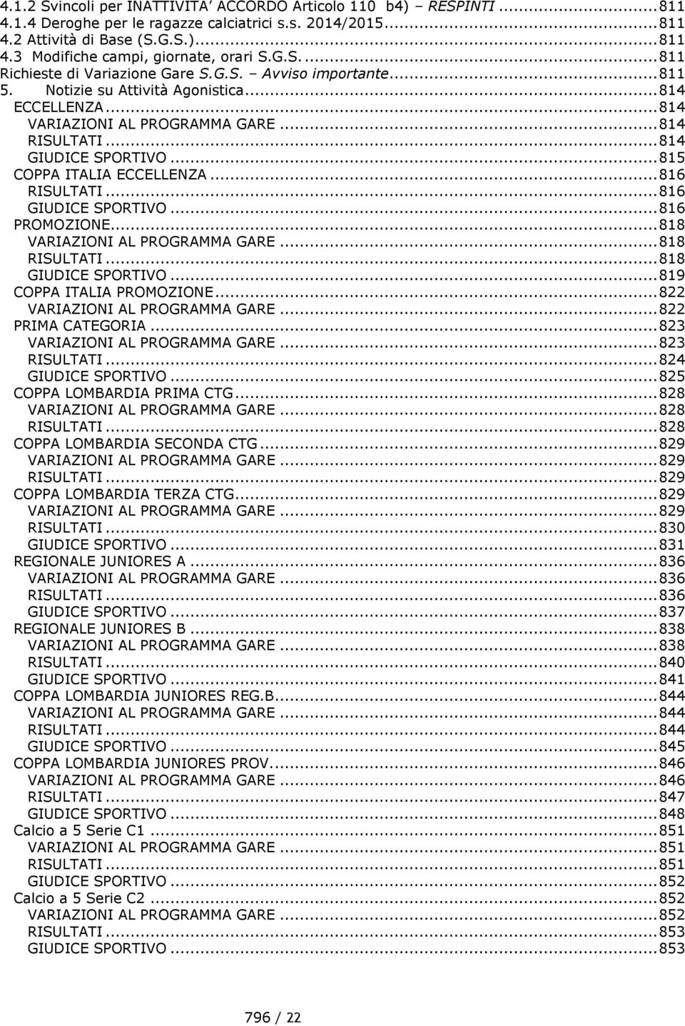 .. 815 COPPA ITALIA ECCELLENZA... 816 RISULTATI... 816 GIUDICE SPORTIVO... 816 PROMOZIONE... 818 VARIAZIONI AL PROGRAMMA GARE... 818 RISULTATI... 818 GIUDICE SPORTIVO... 819 COPPA ITALIA PROMOZIONE.