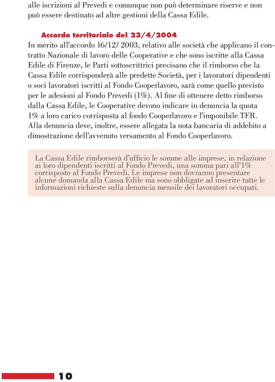 Firenze, le Parti sottoscrittrici precisano che il rimborso che la Cassa Edile corrisponderà alle predette Società, per i lavoratori dipendenti o soci lavoratori iscritti al Fondo Cooperlavoro, sarà