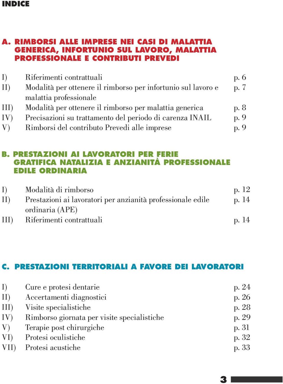 per infortunio sul lavoro e malattia professionale Modalità per ottenere il rimborso per malattia generica Precisazioni su trattamento del periodo di carenza INAIL Rimborsi del contributo Prevedi