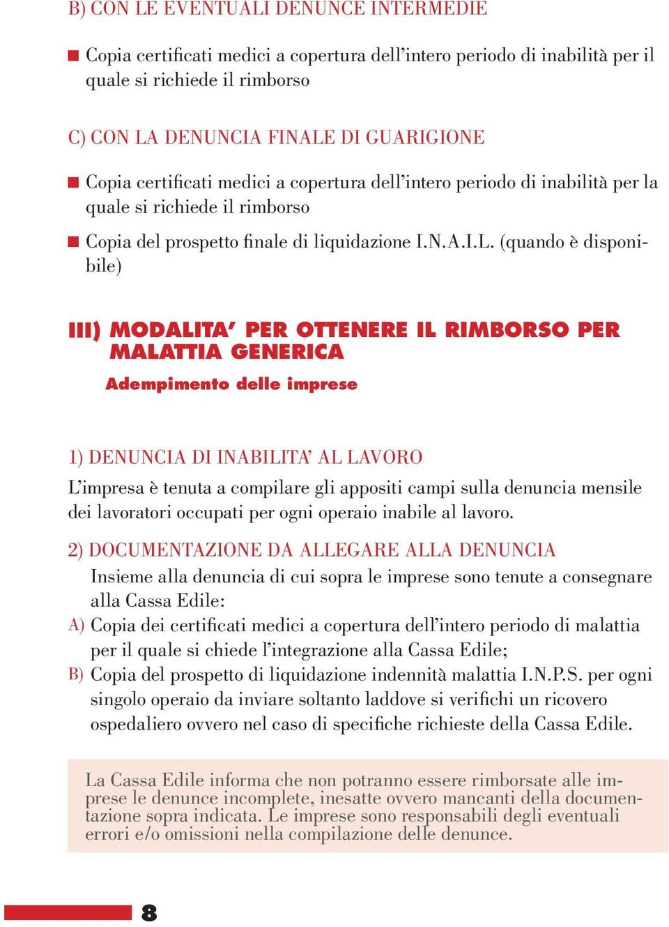 (quando è disponibile) III) MODALITA PER OTTENERE IL RIMBORSO PER MALATTIA GENERICA Adempimento delle imprese 1) DENUNCIA DI INABILITA AL LAVORO L impresa è tenuta a compilare gli appositi campi