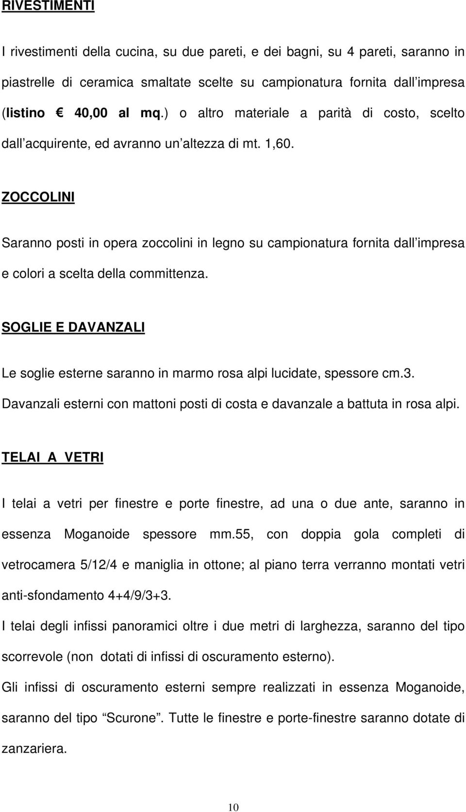 ZOCCOLINI Saranno posti in opera zoccolini in legno su campionatura fornita dall impresa e colori a scelta della committenza.