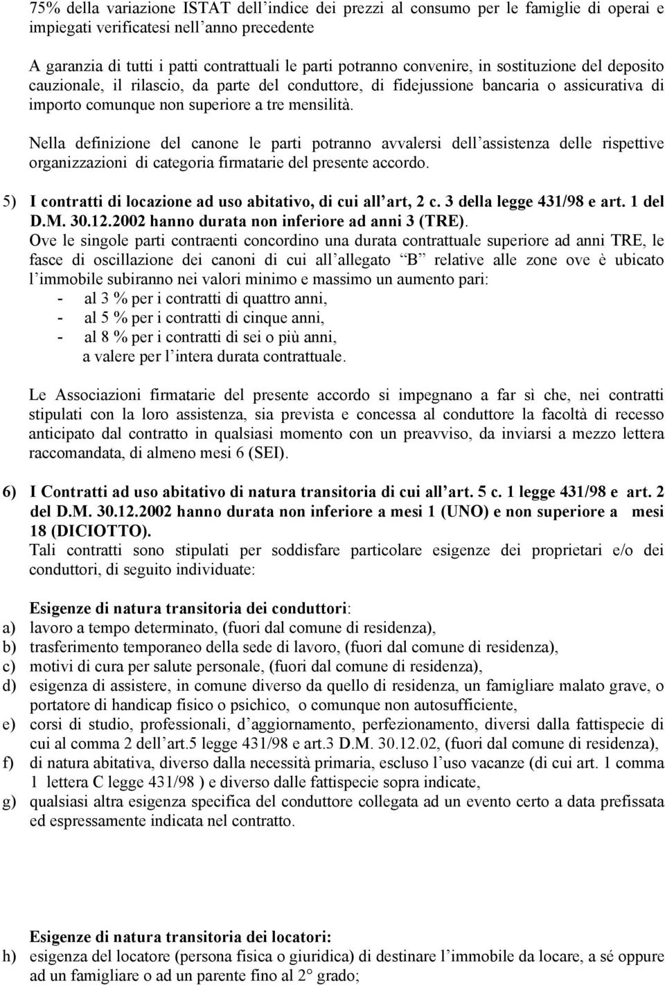 Nella definizione del canone le parti potranno avvalersi dell assistenza delle rispettive organizzazioni di categoria firmatarie del presente accordo.