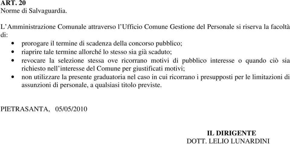 pubblico; riaprire tale termine allorché lo stesso sia già scaduto; revocare la selezione stessa ove ricorrano motivi di pubblico interesse o quando ciò