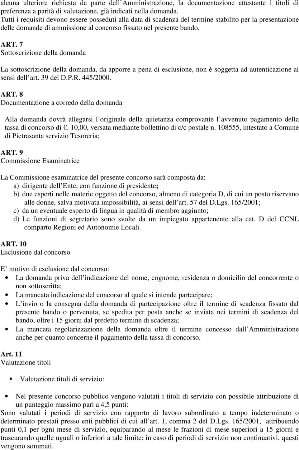 7 Sottoscrizione della domanda La sottoscrizione della domanda, da apporre a pena di esclusione, non è soggetta ad autenticazione ai sensi dell art. 39 del D.P.R. 445/2000. ART.