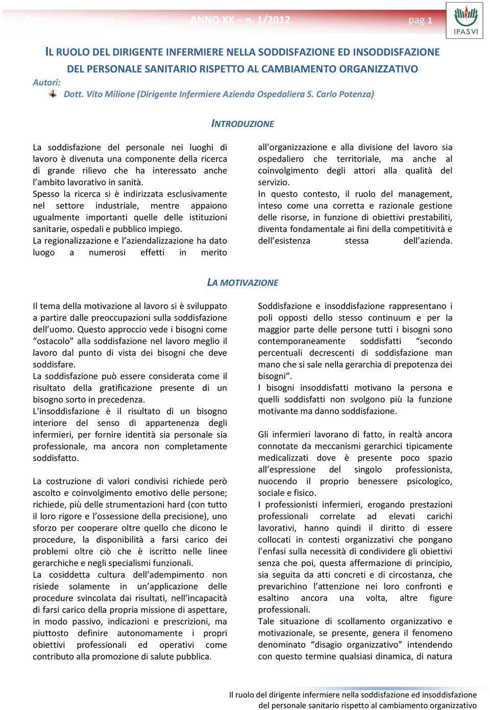 Carlo Potenza) INTRODUZIONE La soddisfazione del personale nei luoghi di lavoro è divenuta una componente della ricerca di grande rilievo che ha interessato anche l ambito lavorativo in sanità.