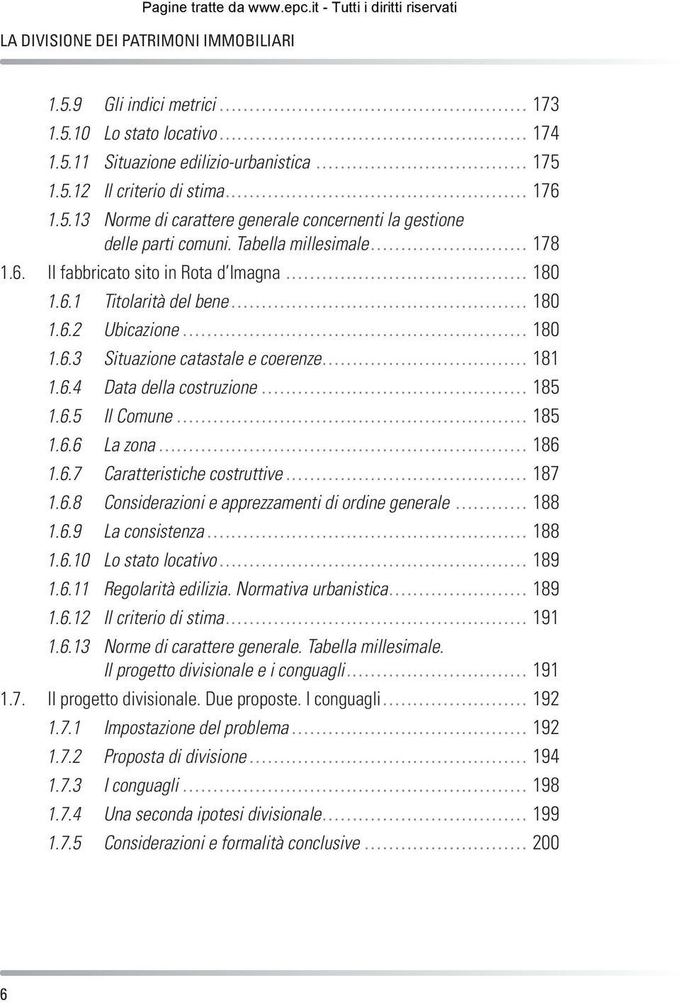 .. 185 1.6.5 Il Comune... 185 1.6.6 La zona... 186 1.6.7 Caratteristiche costruttive... 187 1.6.8 Considerazioni e apprezzamenti di ordine generale... 188 1.6.9 La consistenza... 188 1.6.10 Lo stato locativo.