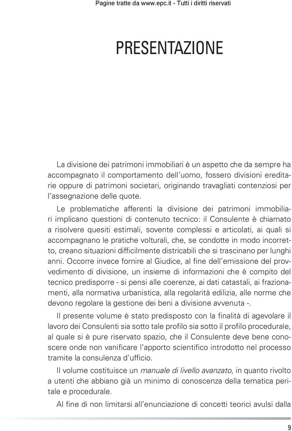 Le problematiche afferenti la divisione dei patrimoni immobiliari implicano questioni di contenuto tecnico: il Consulente è chiamato a risolvere quesiti estimali, sovente complessi e articolati, ai