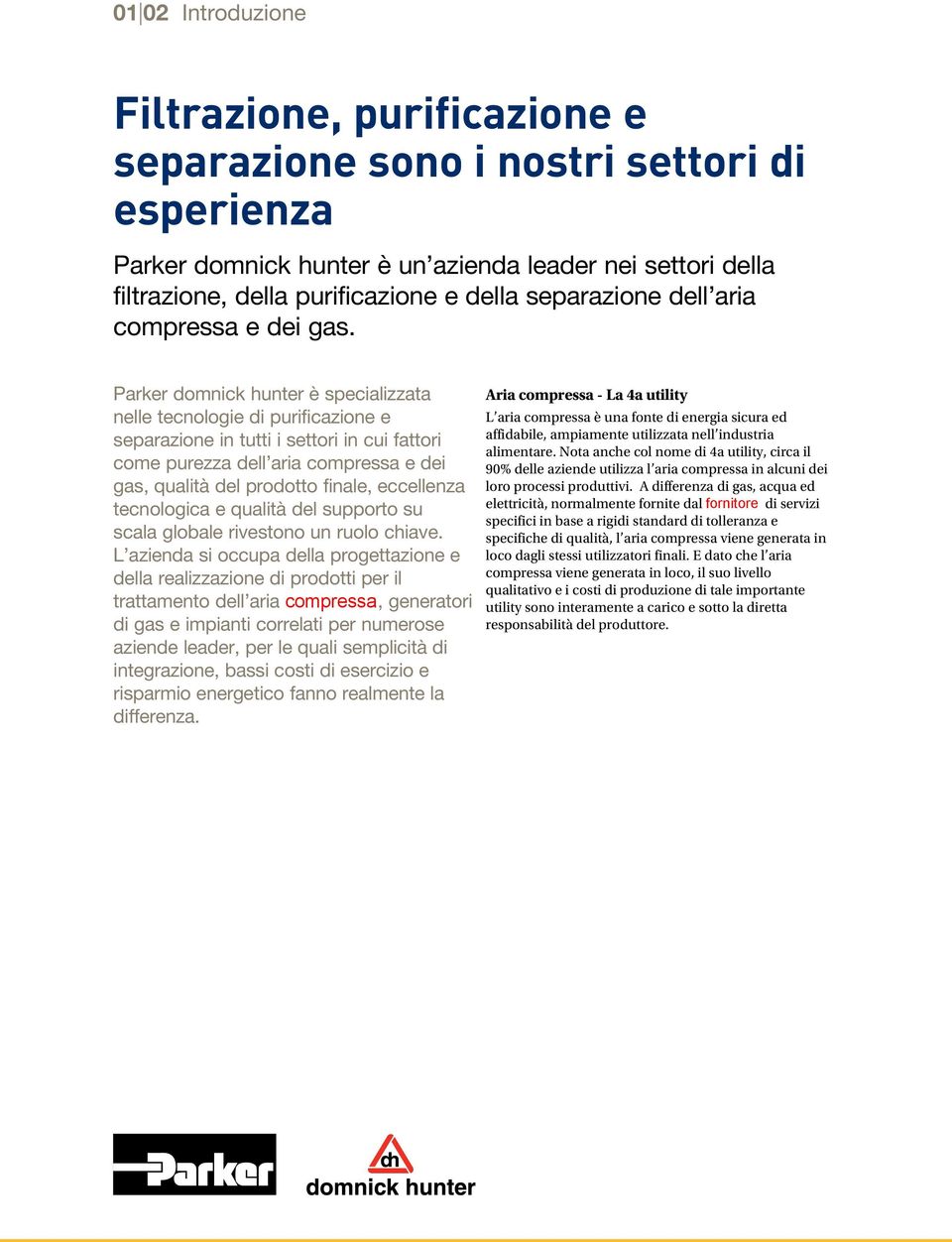 Parker domnick hunter è specializzata nelle tecnologie di purificazione e separazione in tutti i settori in cui fattori come purezza dell aria compressa e dei gas, qualità del prodotto finale,