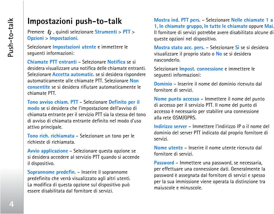 Selezionare Accetta automatic. se si desidera rispondere automaticamente alle chiamate PTT. Selezionare Non consentite se si desidera rifiutare automaticamente le chiamate PTT. Tono avviso chiam.