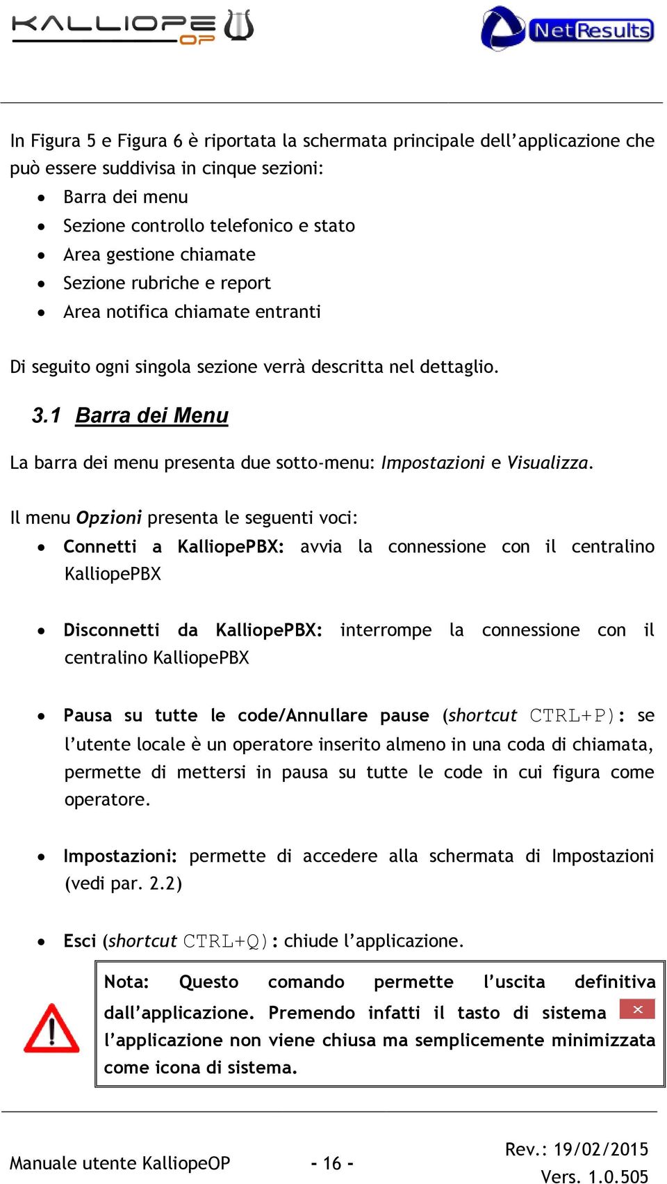 1 Barra dei Menu La barra dei menu presenta due sotto-menu: Impostazioni e Visualizza.