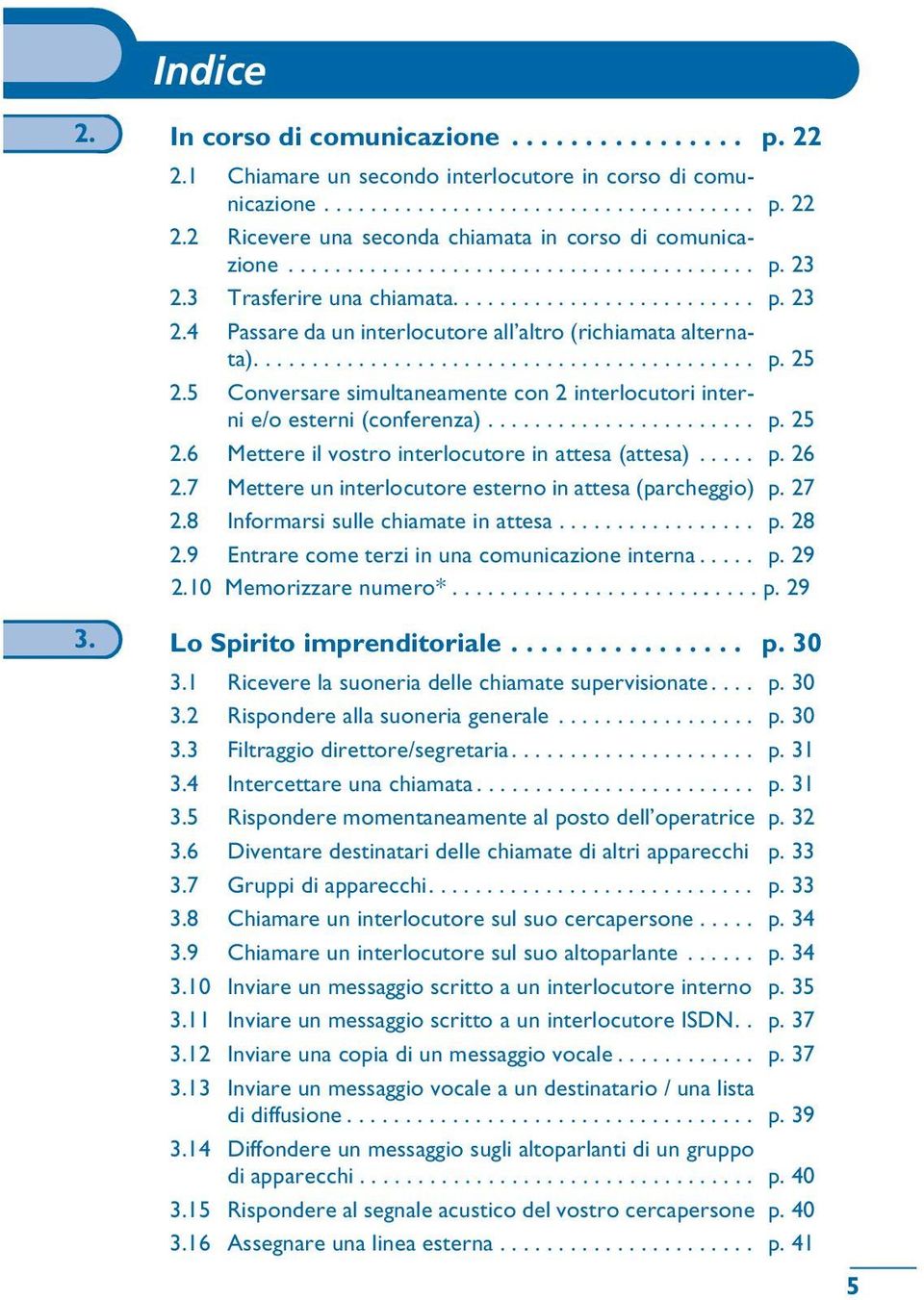 5 Cnversare simultaneamente cn 2 interlcutri interni e/ esterni (cnferenza)....................... p. 25 2.6 Mettere il vstr interlcutre in attesa (attesa)..... p. 26 2.