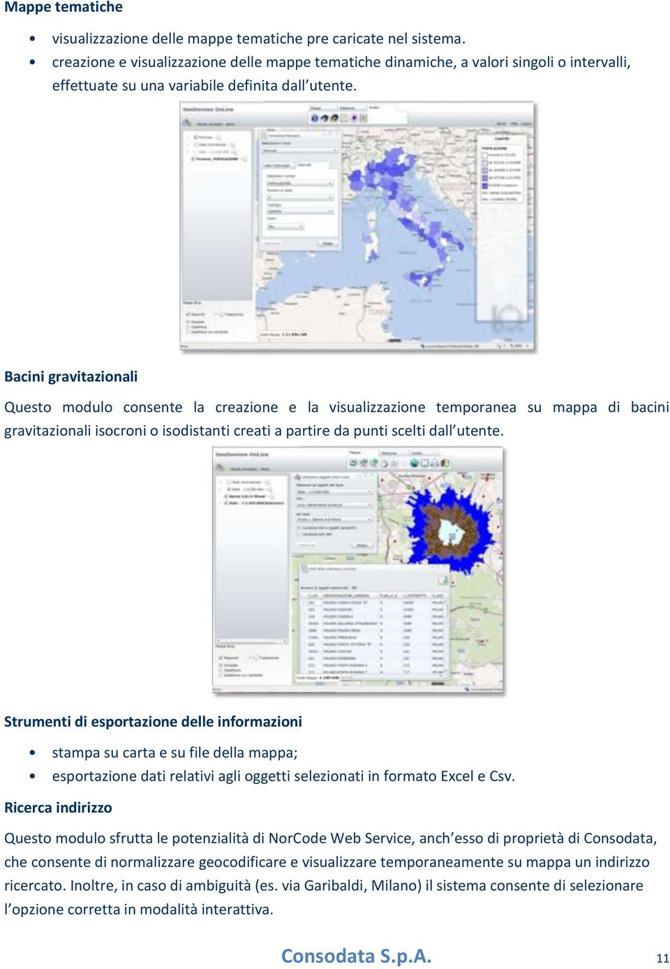 Bacini gravitazionali Questo modulo consente la creazione e la visualizzazione temporanea su mappa di bacini gravitazionali isocroni o isodistanti creati a partire da punti scelti dall utente.