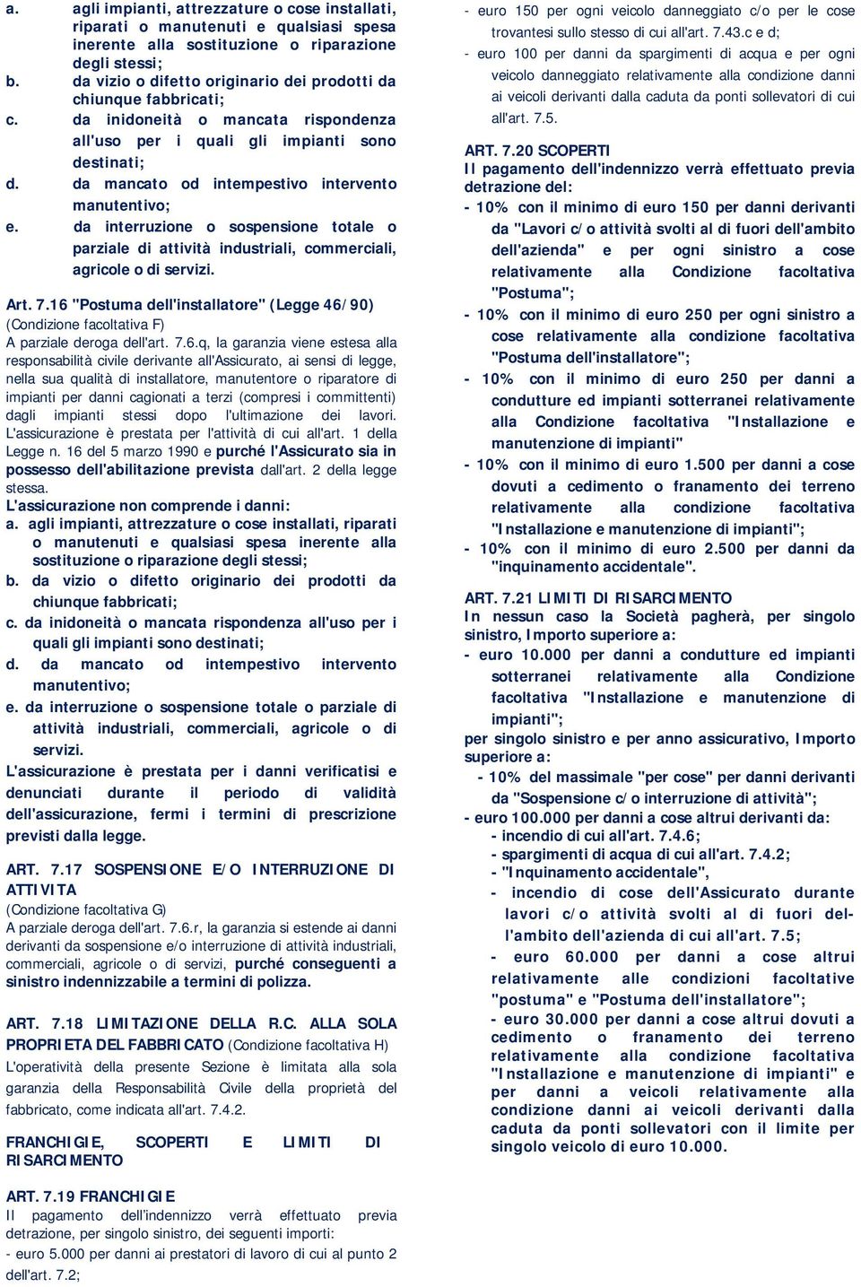 da mancato od intempestivo intervento manutentivo; e. da interruzione o sospensione totale o parziale di attività industriali, commerciali, agricole o di servizi. Art. 7.