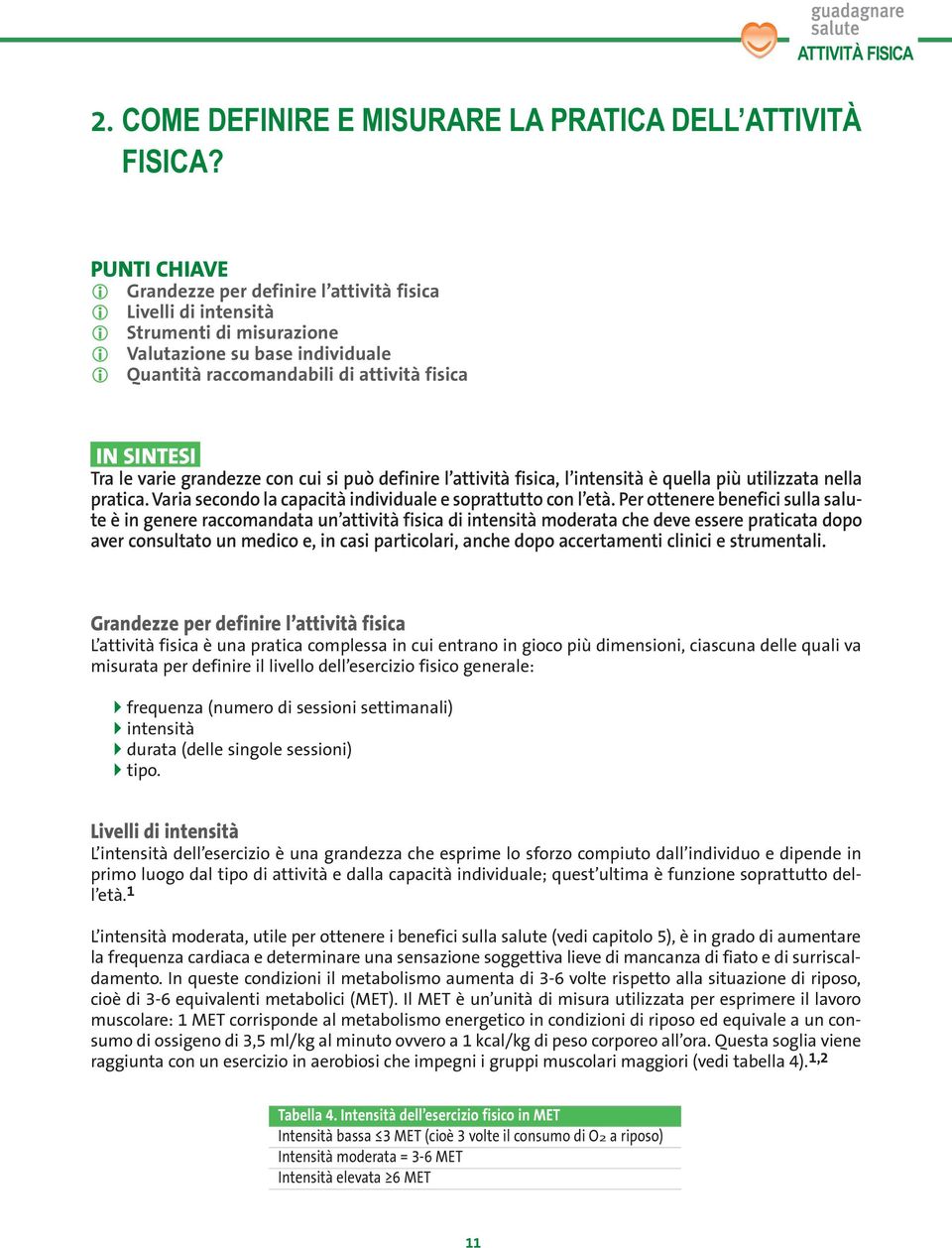 le varie grandezze con cui si può definire l attività fisica, l intensità è quella più utilizzata nella pratica. Varia secondo la capacità individuale e soprattutto con l età.