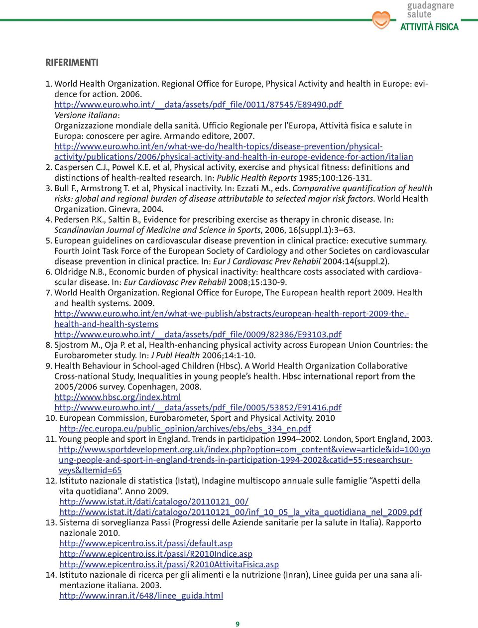 Armando editore, 2007. http://www.euro.who.int/en/what-we-do/health-topics/disease-prevention/physicalactivity/publications/2006/physical-activity-and-health-in-europe-evidence-for-action/italian 2.