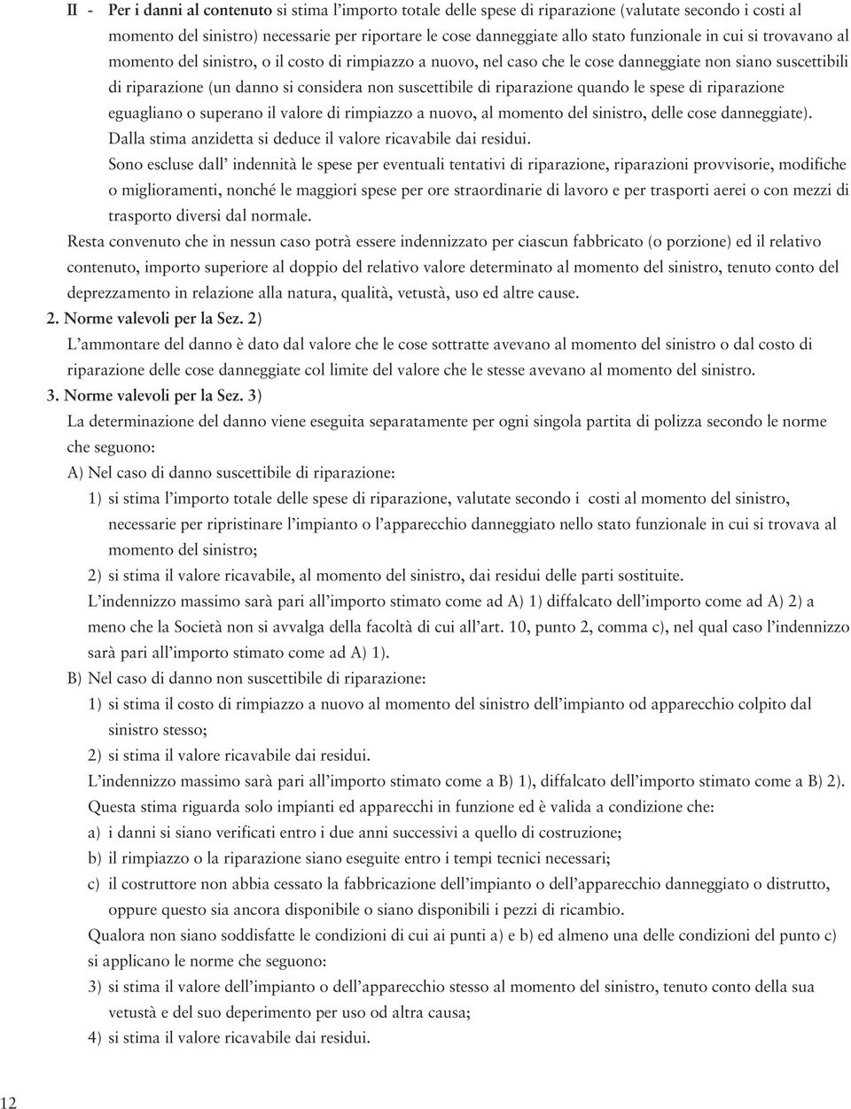 di riparazione quando le spese di riparazione eguagliano o superano il valore di rimpiazzo a nuovo, al momento del sinistro, delle cose danneggiate).